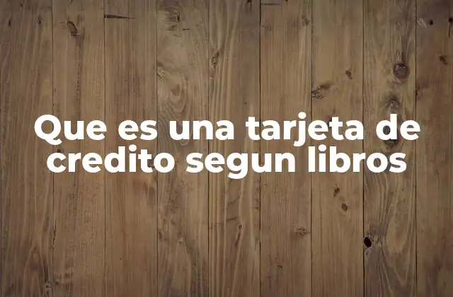 Que es una Tarjeta de Credito Segun Libros