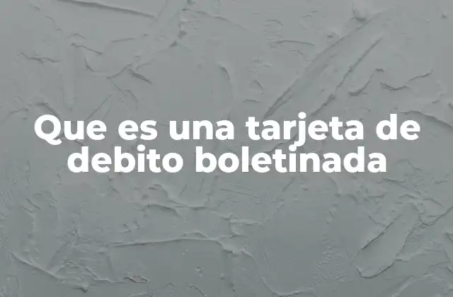 Que es una Tarjeta de Debito Boletinada