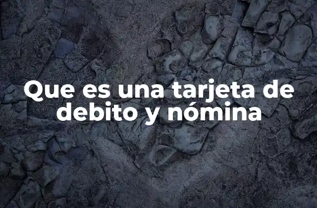 Que es una Tarjeta de Debito y Nómina