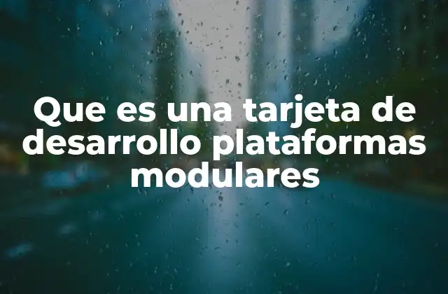 Que es una Tarjeta de Desarrollo Plataformas Modulares
