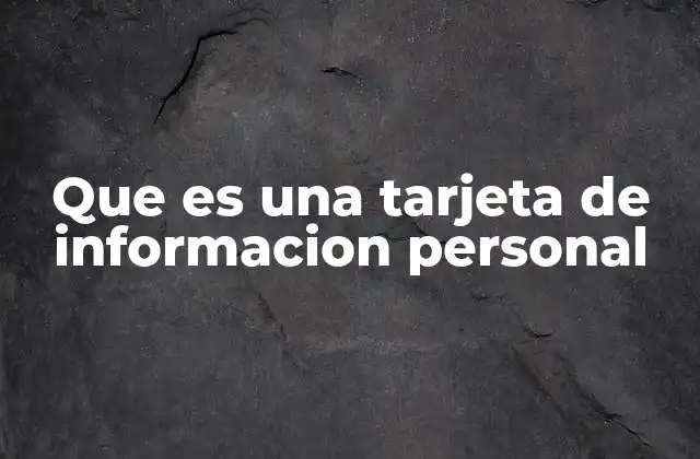 Que es una Tarjeta de Informacion Personal