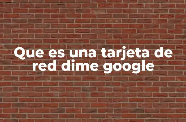 Que es una Tarjeta de Red Dime Google