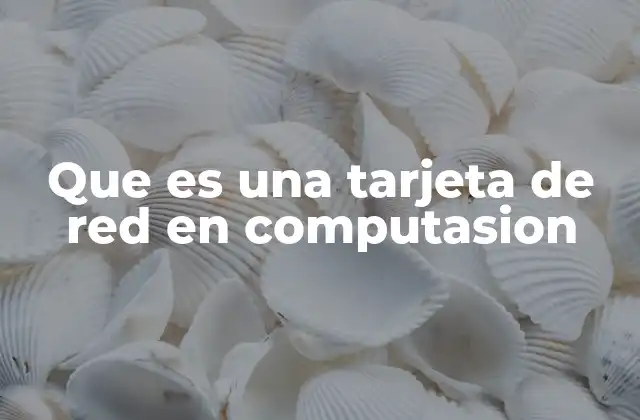 Que es una Tarjeta de Red en Computasion