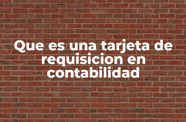 Que es una Tarjeta de Requisicion en Contabilidad