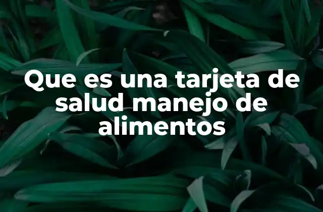 Que es una Tarjeta de Salud Manejo de Alimentos