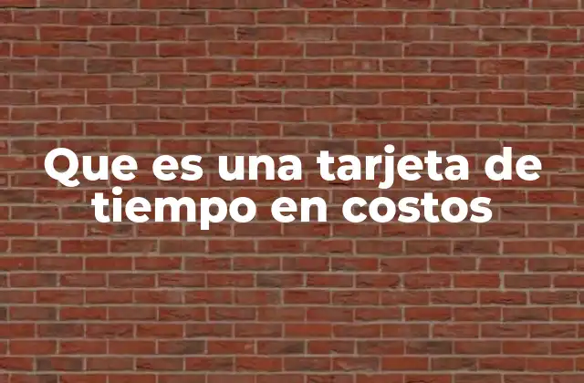Que es una Tarjeta de Tiempo en Costos 2 La importancia de la gestión del tiempo en la contabilidad de costos