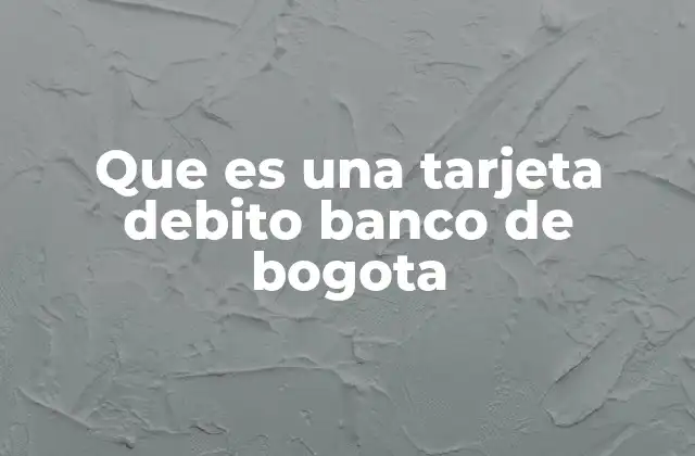 Que es una Tarjeta Debito Banco de Bogota