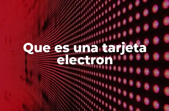 Que es una Tarjeta Electron
