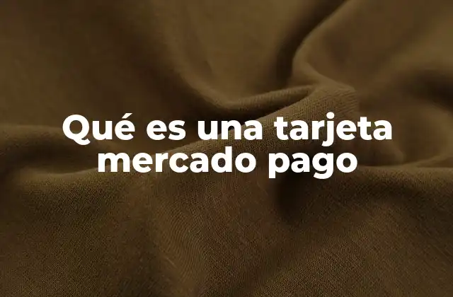 Qué es una Tarjeta Mercado Pago