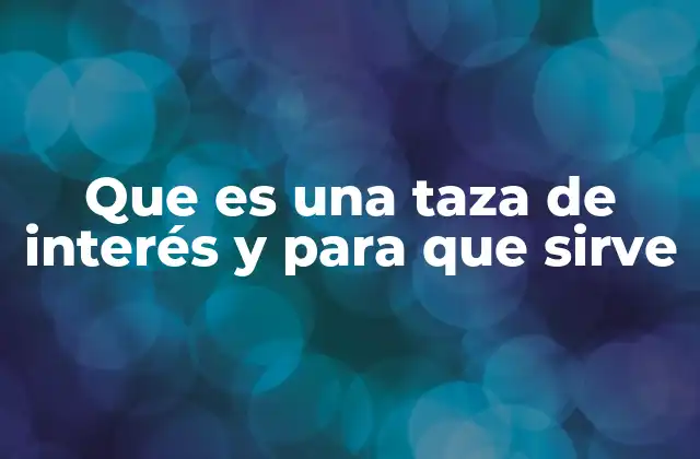 Que es una Taza de Interés y para que Sirve