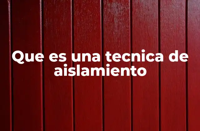 Que es una Tecnica de Aislamiento