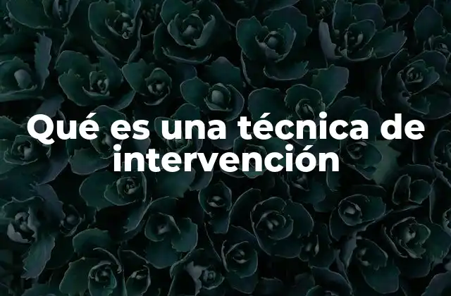 Qué es una Técnica de Intervención