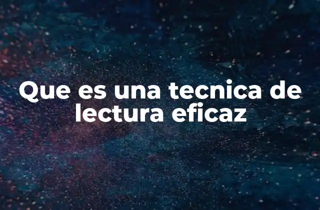 Que es una Tecnica de Lectura Eficaz
