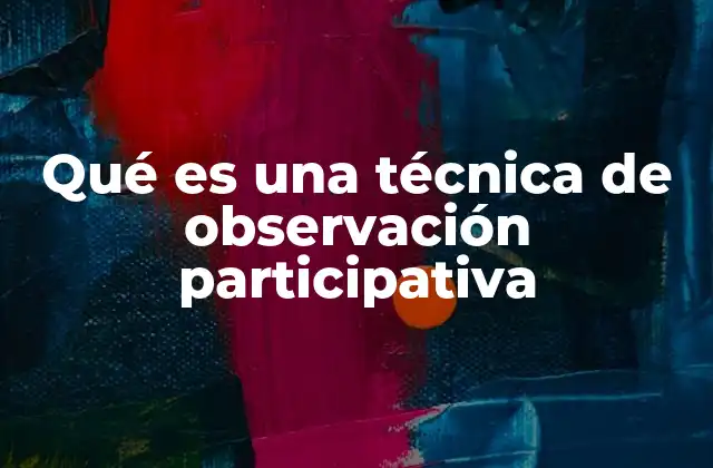 Qué es una Técnica de Observación Participativa