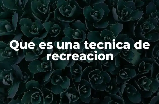 Que es una Tecnica de Recreacion