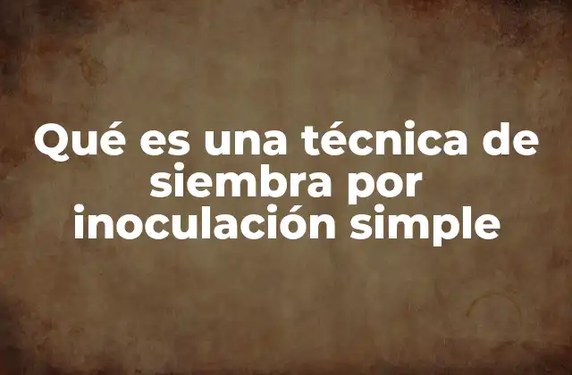 Qué es una Técnica de Siembra por Inoculación Simple