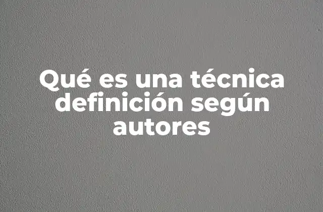 Qué es una Técnica Definición según Autores