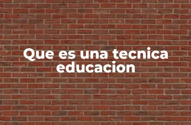 Que es una Tecnica Educacion