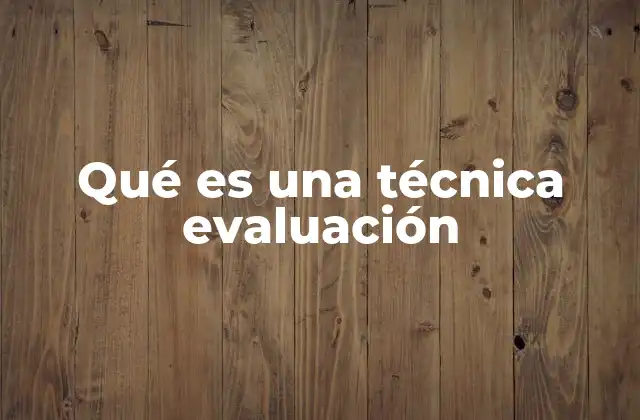 La importancia de las técnicas de evaluación en diferentes contextos