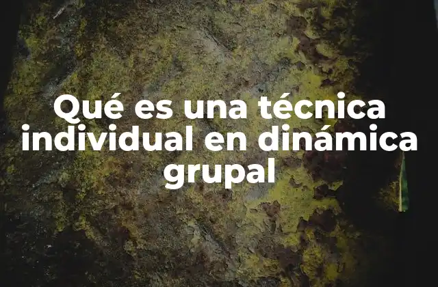 Qué es una Técnica Individual en Dinámica Grupal
