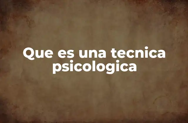 Que es una Tecnica Psicologica