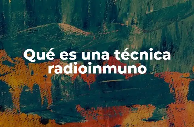 Qué es una Técnica Radioinmuno