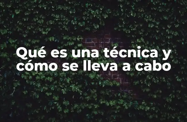Qué es una Técnica y Cómo Se Lleva a Cabo 2 La importancia de las técnicas en el desarrollo personal y profesional