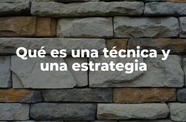 Qué es una Técnica y una Estrategia