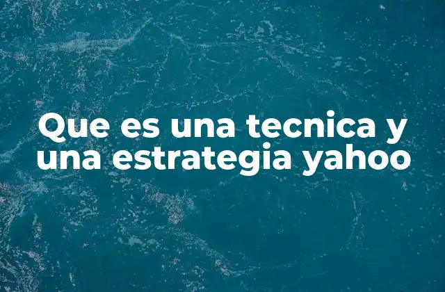 Que es una Tecnica y una Estrategia Yahoo