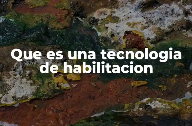 Que es una Tecnologia de Habilitacion