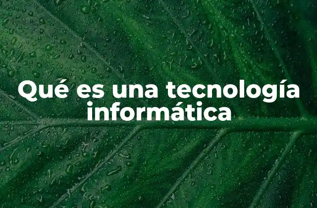 Qué es una Tecnología Informática 2 El papel de las herramientas tecnológicas en el entorno digital