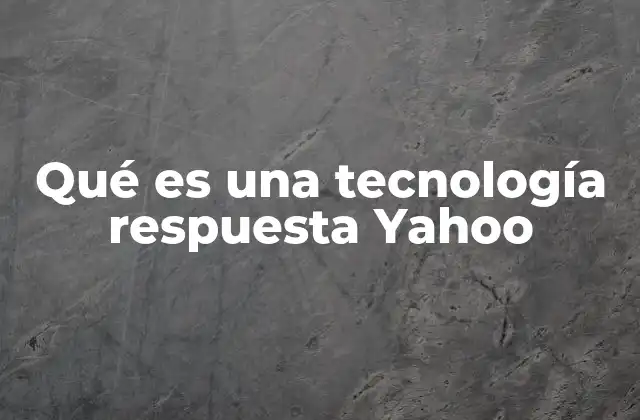 Qué es una Tecnología Respuesta Yahoo