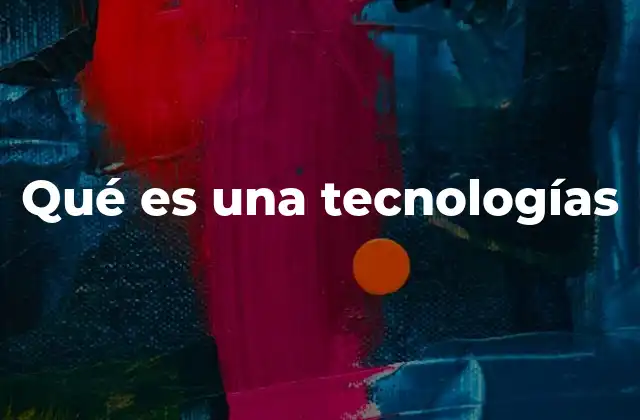 Qué es una Tecnologías