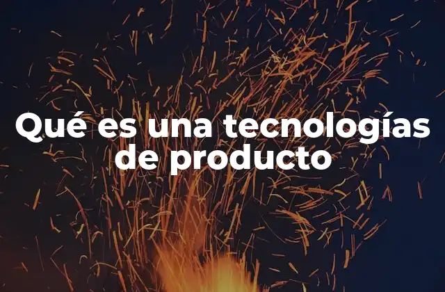 Qué es una Tecnologías de Producto