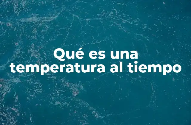 Qué es una Temperatura Al Tiempo