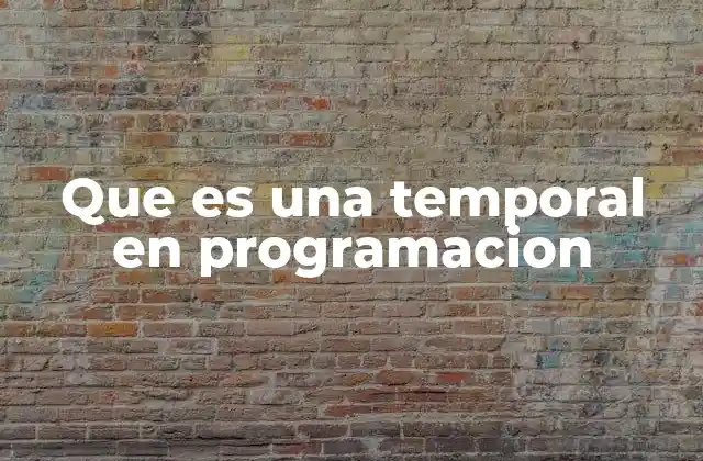 Que es una Temporal en Programacion