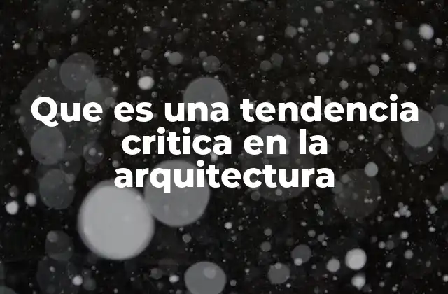 Que es una Tendencia Critica en la Arquitectura