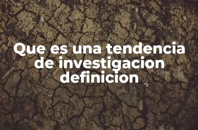 Que es una Tendencia de Investigacion Definicion