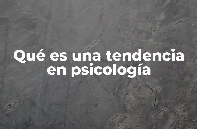 Qué es una Tendencia en Psicología