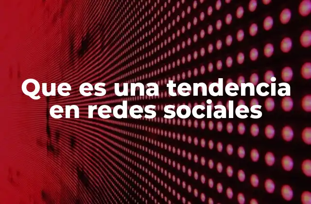 Que es una Tendencia en Redes Sociales