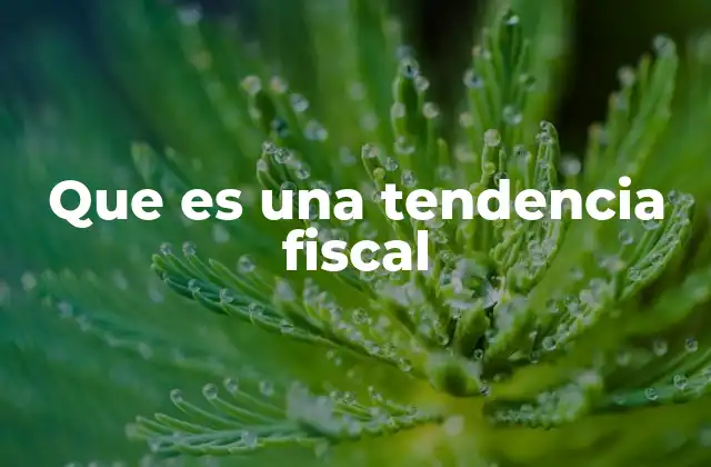 Que es una Tendencia Fiscal