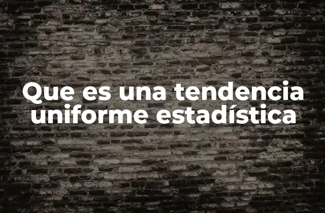 Que es una Tendencia Uniforme Estadística