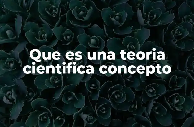 Que es una Teoria Cientifica Concepto