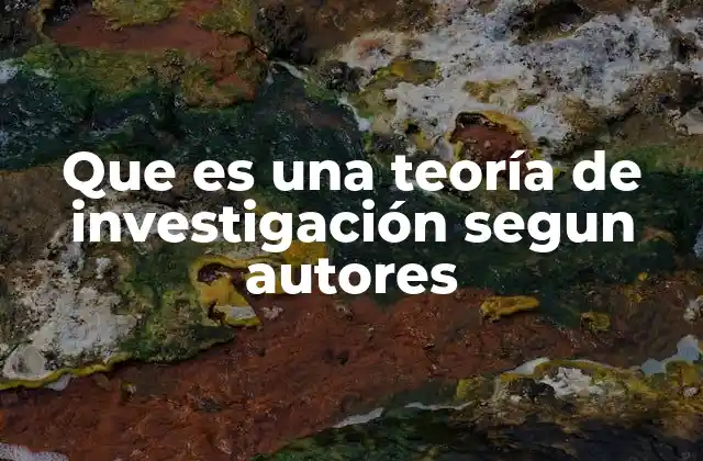 Que es una Teoría de Investigación Segun Autores