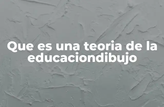 Que es una Teoria de la Educaciondibujo