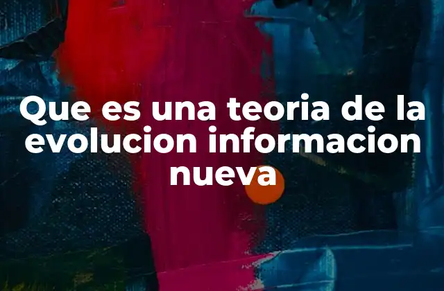 Que es una Teoria de la Evolucion Informacion Nueva