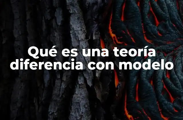 Qué es una Teoría Diferencia con Modelo