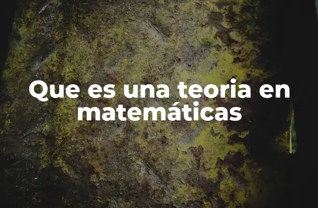 Que es una Teoria en Matemáticas