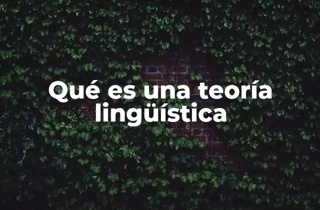 Qué es una Teoría Lingüística