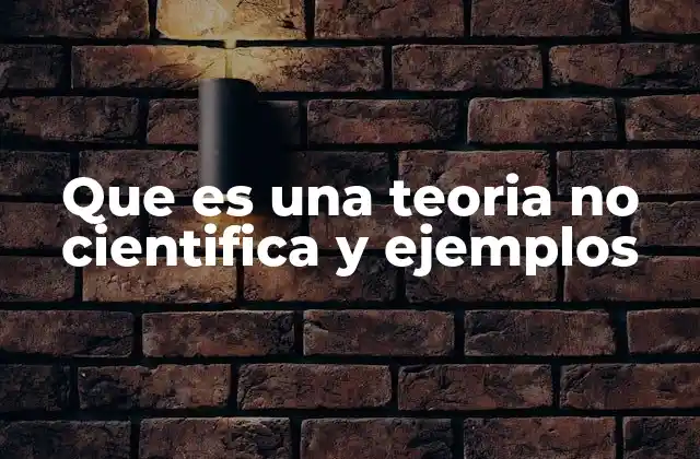 Que es una Teoria No Cientifica y Ejemplos